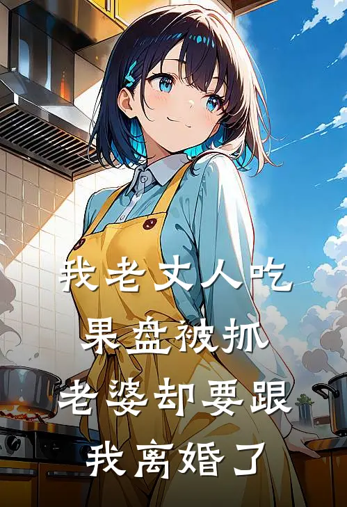 我老丈人吃果盘被抓，老婆却要跟我离婚了