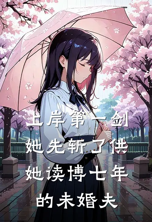 《上岸第一剑，她先斩了供她读博七年的未婚夫》