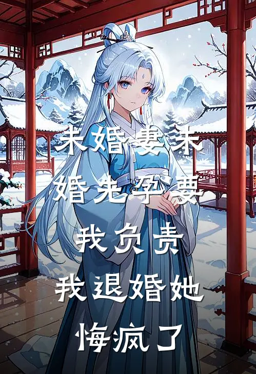 未婚妻未婚先孕要我负责，我退婚她悔疯了