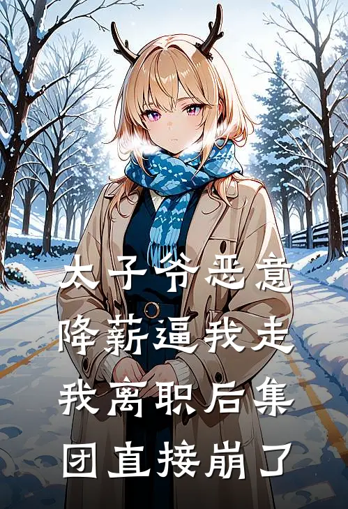 太子爷恶意降薪逼我走，我离职后集团直接崩了