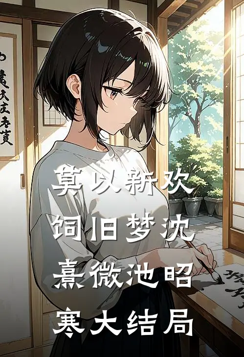 莫以新欢饲旧梦沈熹微池昭寒大结局