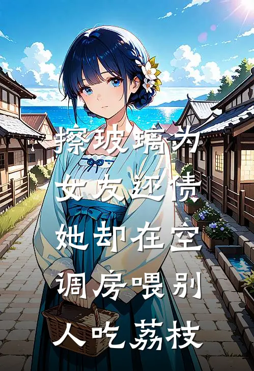 擦玻璃为女友还债，她却在空调房喂别人吃荔枝